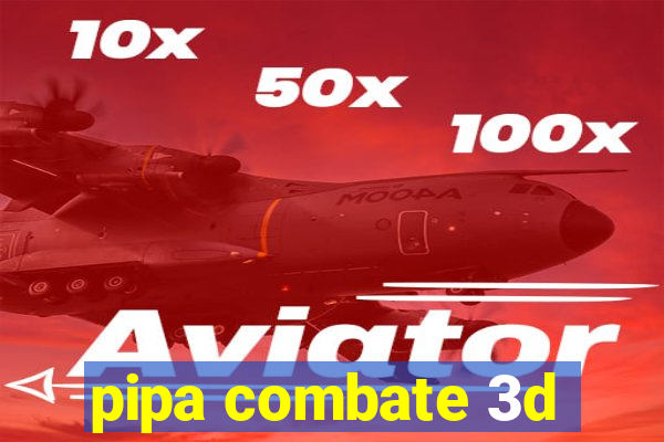 pipa combate 3d